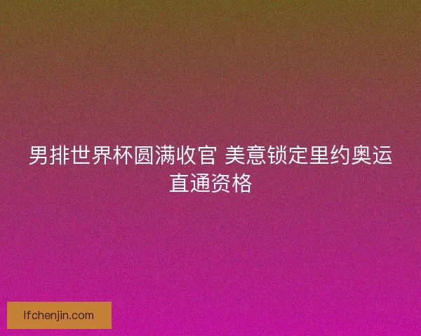 男排世界杯圆满收官 美意锁定里约奥运直通资格